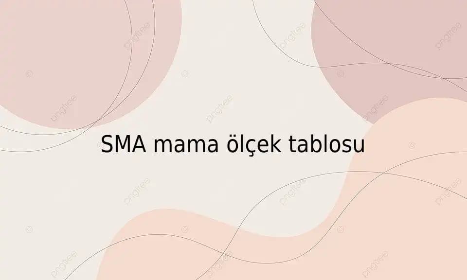 Sma Mama Ölçek Tablosu ve Sağlıklı Beslenme Rehberi Çocukların Gelişimi İçin