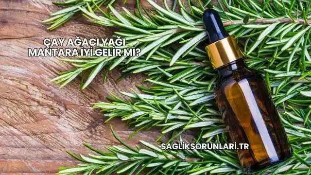 Çay Ağacı Yağı ile Mantar Tedavisi: Doğal ve Etkili Kullanım Yöntemleri